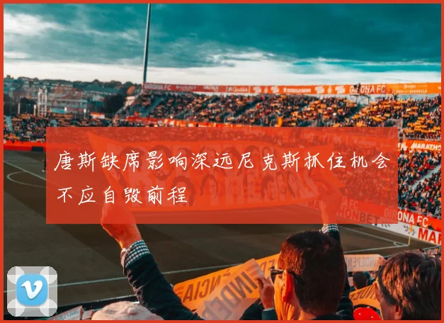唐斯缺席影响深远尼克斯抓住机会不应自毁前程
